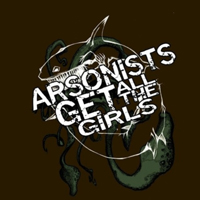 Arsonists Get All The Girls