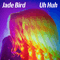 Uh Huh (Single) - Bird, Jade (Jade Bird)