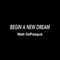 Begin A New Dream - DePasqua, Matt (Matt DePasqua)