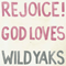 Rejoice! God Loves Wild Yaks - Wild Yaks