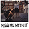 Miss Me With It (Single)