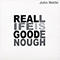 Real Life Is Good Enough - Watts, John (John Watts)