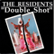 Double Shot - Residents (The Residents, TheResidents, Residents Uninc., The Residents' Combo De Mecanico)