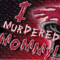 I Murdered Mommy