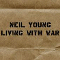 Living With War - Neil Young and Crazy Horse (Young, Neil / The Stills-Young Band / Neil Young & The Shocking Pinks / Neil Young & The Bluenotes / Neil Young & The Restless / Neil Young & Promise Of The Real)