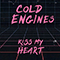Kiss My Heart - Cold Engines