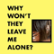 Why Won't They Leave Me Alone? (Early Version)