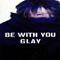 Be With You (Single) - Glay