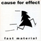 Fast Material - Cause For Effect