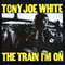 The Train I'm On - Tony Joe White