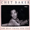 The Best Thing For You (Remastered 1989) - Chet Baker (Baker, Chet /Chesney Henry Baker Jr.)