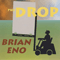 The Drop - Brian Eno (Brian Peter George St John Le Baptiste de la Salle Eno)