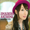 Smashing Anthems - Nana Mizuki (Mizuki, Nana / 水樹奈々)