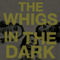 In The Dark - Whigs (The Whigs)