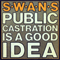 Public Castration Is A Good Idea - Swans (S·w·a·n·s / The Swans)