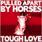 Tough Love - Pulled Apart By Horses