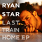Last Train Home (EP) - Ryan Star (Star, Ryan)