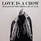 Love Is A Crow (Single)