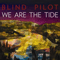 We Are The Tide - Blind Pilot