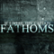 Fathoms - If I Were Thy Captain