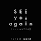 See You Again (acoustic) (originally by Wiz Khalifa feat. Charlie Puth)