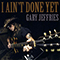 I Ain't Done Yet - Gary Jeffries (Jeffries, Gary Lee)
