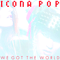 We Got The World (Single) - Icona Pop (Aino Jawo & Caroline Hjelt)