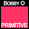 Primitive (Single) - Bobby O (Bobby Orlando / Robert Phillip Orlando / Bobby 