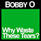 Why Waste These Tears? (Single) - Bobby O (Bobby Orlando / Robert Phillip Orlando / Bobby 