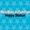 Rico Bass Vs Fun Fun - Happy Station - Fun Fun (Fun-Fun, Fun Fun Fun)