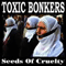 Seeds Of Cruelty - Toxic Bonkers