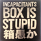 Box Is Stupid (CD 1): Stupid Is Stupid (Studio Materials) - Incapacitants (The Incapacitants, インキャパシタンツ)