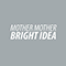 Bright Idea (Single) - Mother Mother