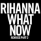 What Now (Remixes) [EP] - Rihanna (Robyn Rihanna Fenty)