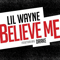 Believe Me (Single) - Lil Wayne (Lil' Wayne / Little Wayne / Dwayne Michael Carter / Tunechi / Small)