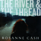 The River & The Thread (Deluxe Edition) - Rosanne Cash (Cash, Rosanne)