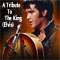 A Tribute To The King (Elvis) - Elvis Presley (Presley, Elvis Aaron)