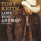 Lost You Anyway (Single) - Toby Keith (Keith, Toby)