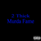 Murda Fame - 2 Thick