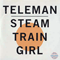Steam Train Girl (Single) - Teleman (Hiro Amamiya, Jonny Sanders, Peter Cattermoul, Thomas Sanders)