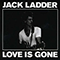 Love is Gone - Ladder, Jack (Jack Ladder / Jack Ladder & The Dreamlanders / Jack Ladder and The Dreamlanders)