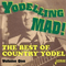 The Best Of Country Yodel Volume 1: Yoddeling Mad!