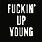 Fuckin' Up Young (Single)
