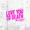 Love You To Death (Single)