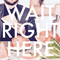 Wait Right Here (Single) - Cone, Frances (Frances Cone)