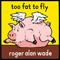 Too Fat To Fly - Roger Alan Wade