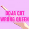 Wrong Queen (Cat Got Your Tongue) - Doja Cat (Amala Zandile Dlamini)