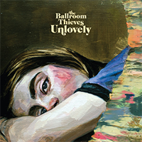 Ballroom Thieves - Unlovely 