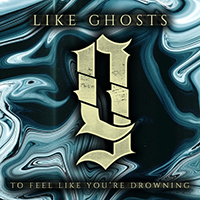 Like Ghosts, 2017 -  To Feel Like You're Drowning (EP) 